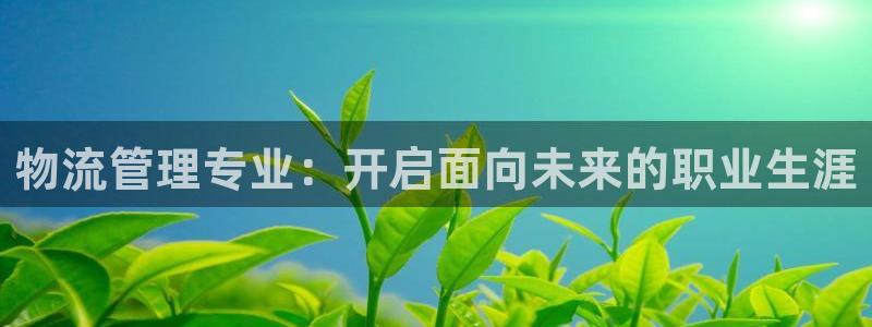 28圈软件是什么：物流管理专业：开启