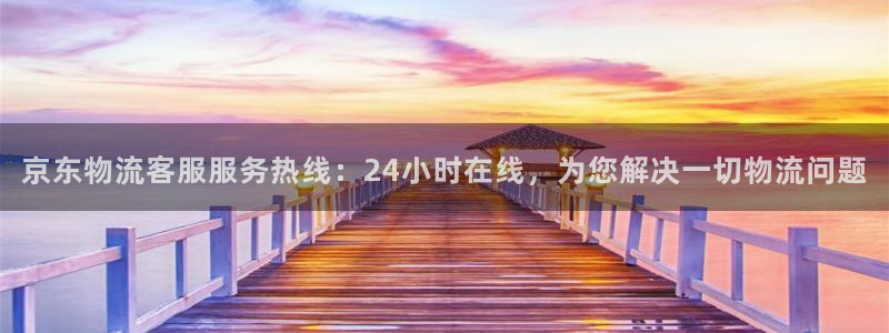28圈正规吗：京东物流客服服务热线：