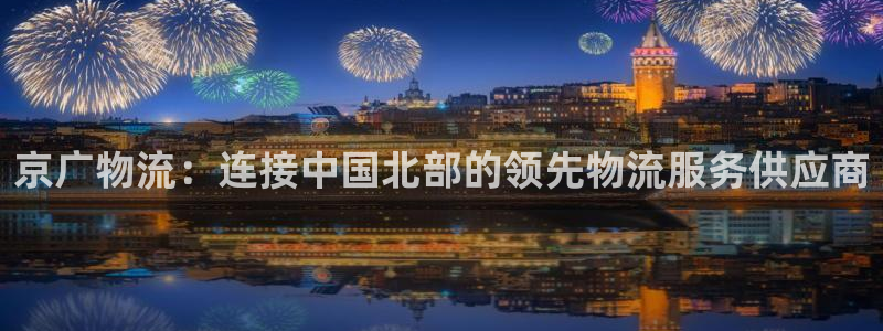 28圈黑平台吗:京广物流:连接中国北