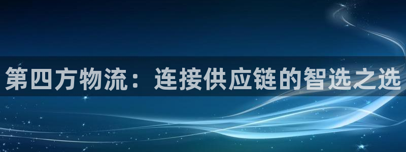 28圈提款一直没到：第四方物流：连接供应链的智选之选